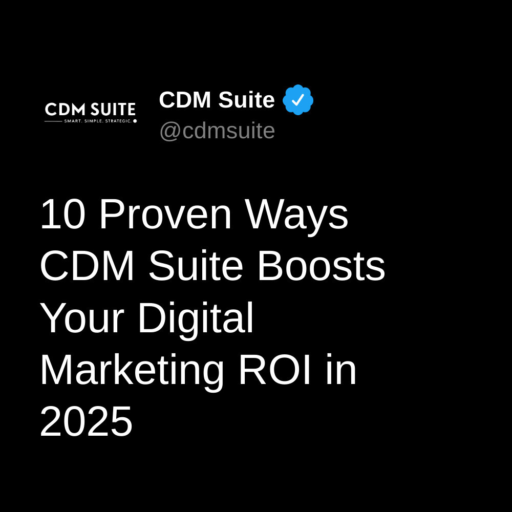 10 Proven Ways CDM Suite Boosts Your Digital Marketing ROI in 2025