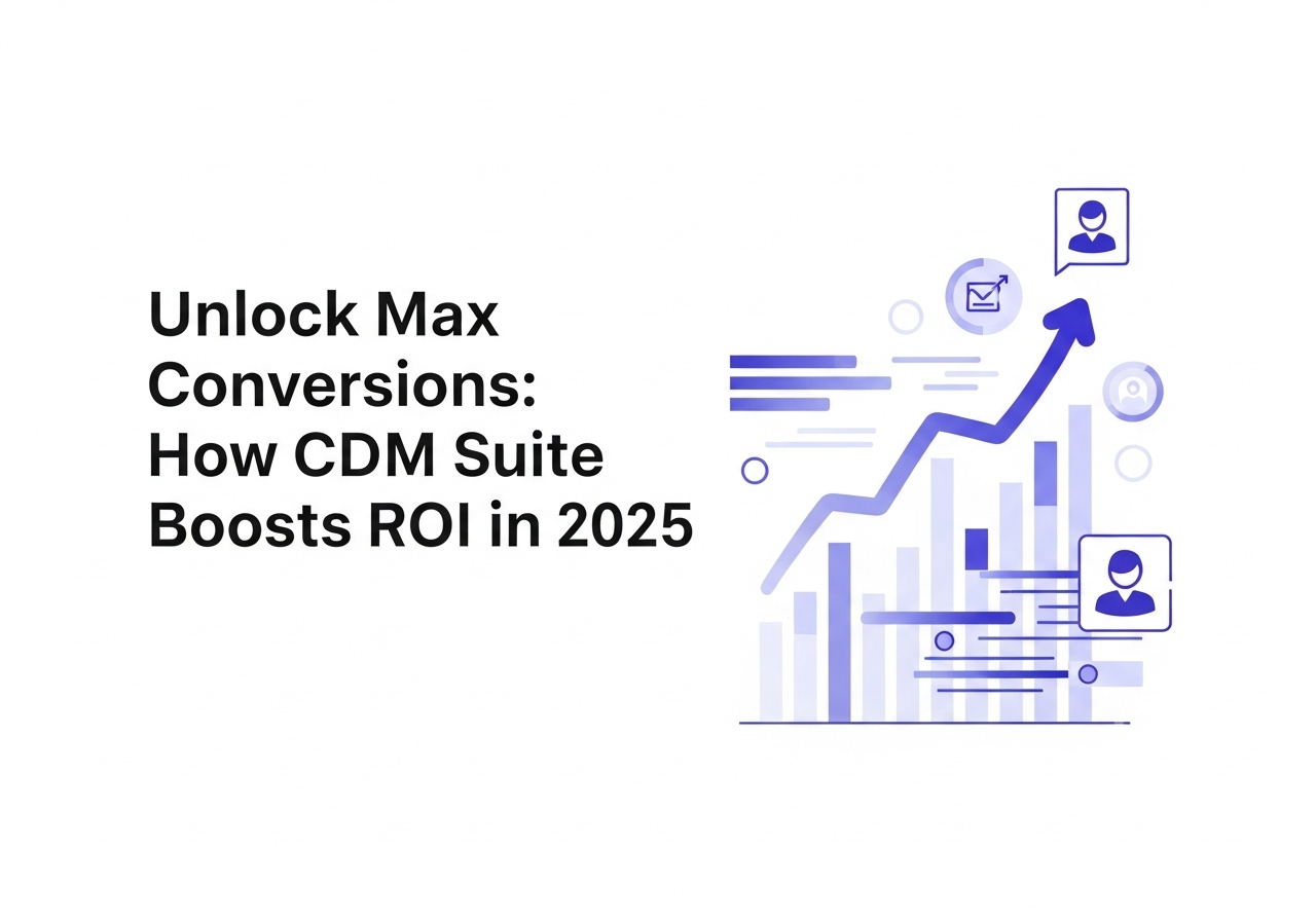 Unlock Max Conversions: How CDM Suite Boosts ROI in 2025